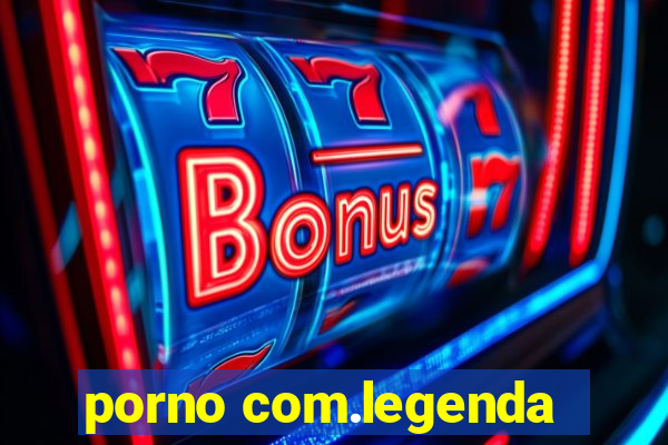 porno com.legenda